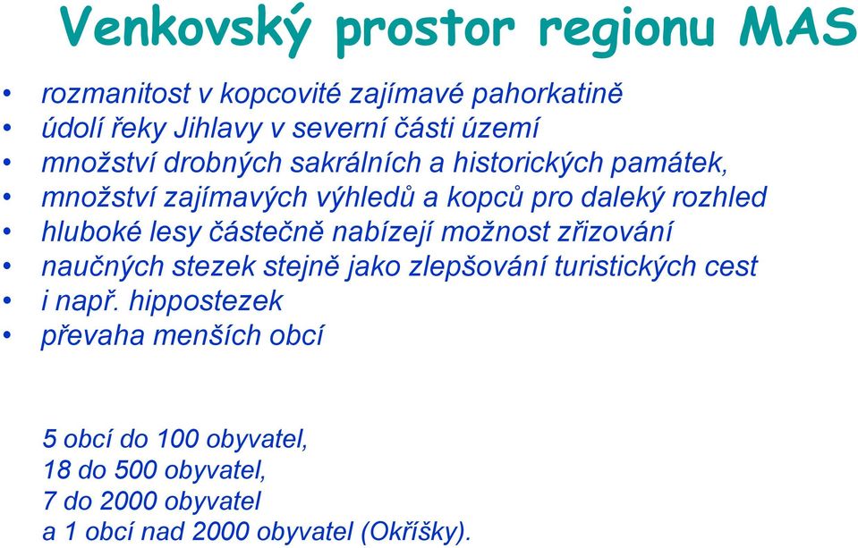 lesy částečně nabízejí možnost zřizování naučných stezek stejně jako zlepšování turistických cest i např.