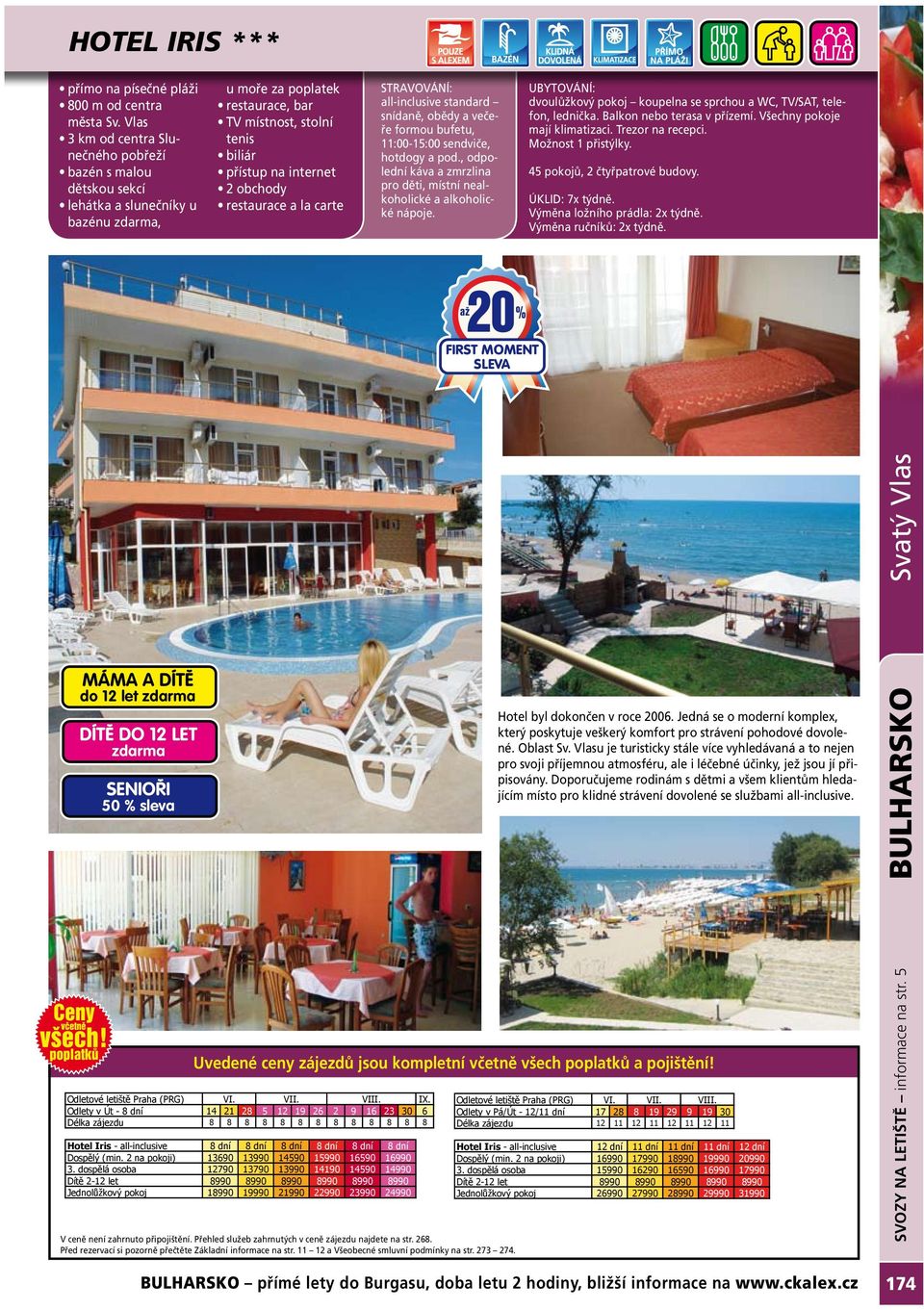obchody restaurace a la carte all-inclusive standard snídaně, obědy a večeře formou bufetu, 11:00-15:00 sendviče, hotdogy a pod.