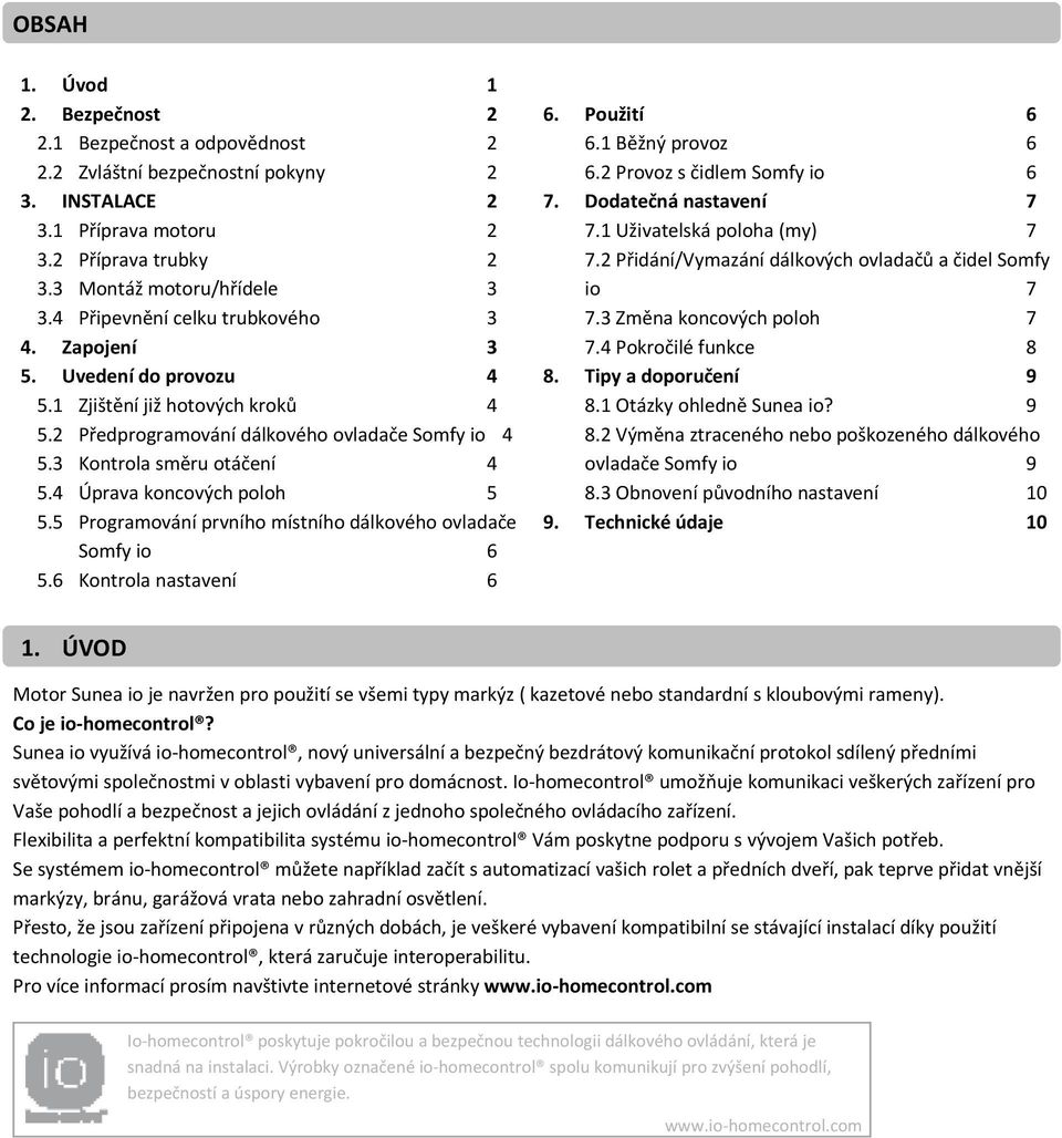 4 Úprava koncových poloh 5 5.5 Programování prvního místního dálkového ovladače Somfy io 6 5.6 Kontrola nastavení 6 6. Použití 6 6.1 Běžný provoz 6 6.2 Provoz s čidlem Somfy io 6 7.