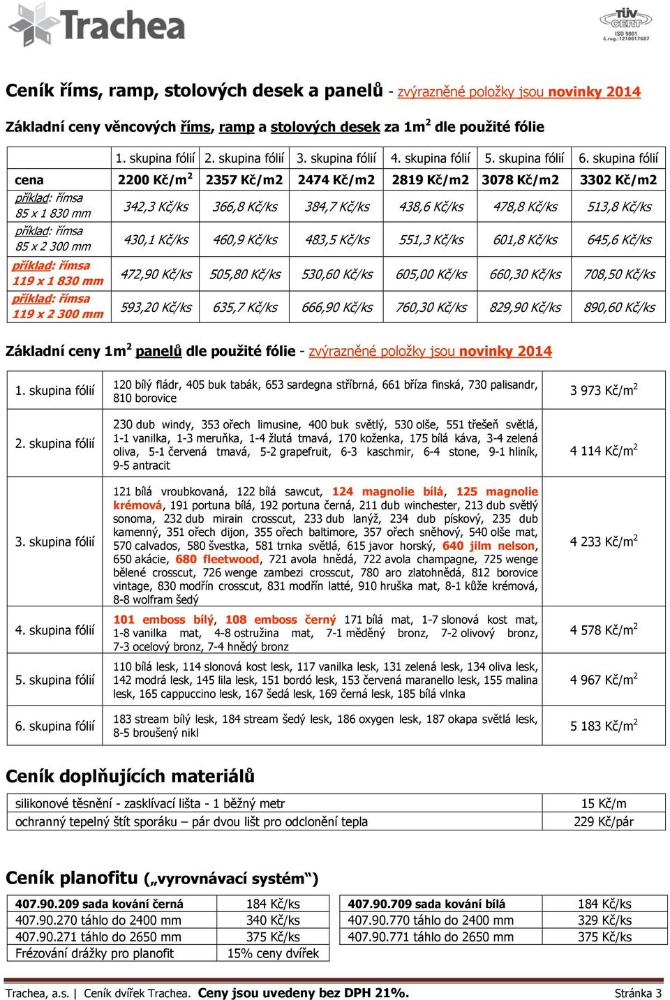 skupina fólií 2200 Kč/m 2 2357 Kč/m2 2474 Kč/m2 2819 Kč/m2 3078 Kč/m2 3302 Kč/m2 342,3 Kč/ks 366,8 Kč/ks 384,7 Kč/ks 438,6 Kč/ks 478,8 Kč/ks 513,8 Kč/ks 430,1 Kč/ks 460,9 Kč/ks 483,5 Kč/ks 551,3