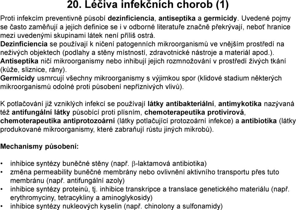 Dezinficiencia se používají k ničení patogenních mikroorganismů ve vnějším prostředí na neživých objektech (podlahy a stěny místností, zdravotnické nástroje a materiál apod.).