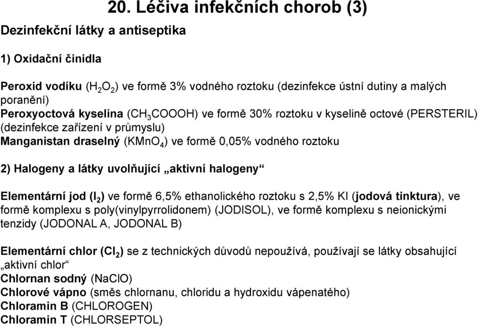 octové (PERSTERIL) (dezinfekce zařízení v průmyslu) Manganistan draselný (KMnO 4 ) ve formě 0,05% vodného roztoku 2) Halogeny a látky uvolňující aktivní halogeny Elementární jod (I 2 ) ve formě 6,5%
