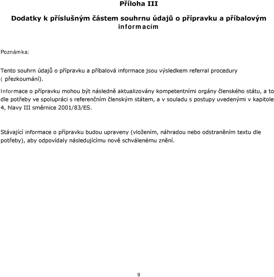 Informace o přípravku mohou být následně aktualizovány kompetentními orgány členského státu, a to dle potřeby ve spolupráci s referenčním členským
