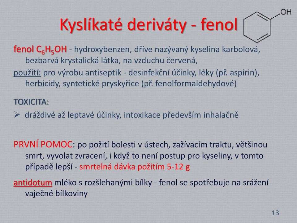 fenolformaldehydové) TOXICITA: dráždivé až leptavé účinky, intoxikace především inhalačně PRVNÍ POMOC: po požití bolesti v ústech, zažívacím traktu,