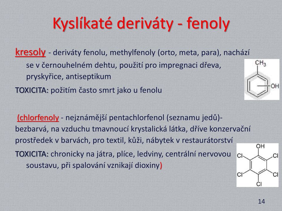 pentachlorfenol (seznamu jedů)- bezbarvá, na vzduchu tmavnoucí krystalická látka, dříve konzervační prostředek v barvách, pro