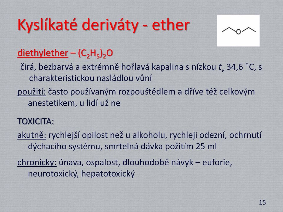 anestetikem, u lidí už ne TOXICITA: akutně: rychlejší opilost než u alkoholu, rychleji odezní, ochrnutí