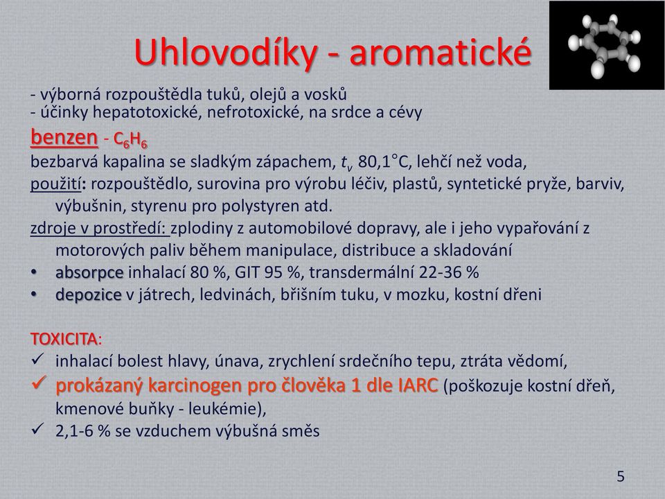 zdroje v prostředí: zplodiny z automobilové dopravy, ale i jeho vypařování z motorových paliv během manipulace, distribuce a skladování absorpce inhalací 80 %, GIT 95 %, transdermální 22-36 %