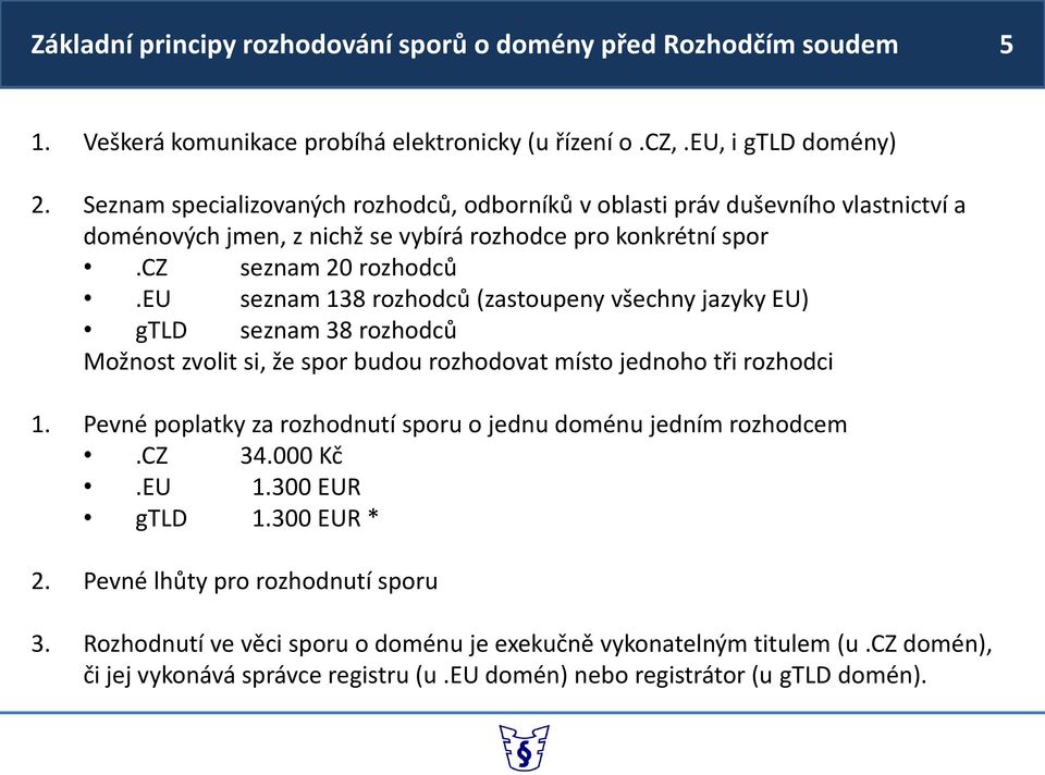 eu seznam 138 rozhodců (zastoupeny všechny jazyky EU) gtld seznam 38 rozhodců Možnost zvolit si, že spor budou rozhodovat místo jednoho tři rozhodci 1.