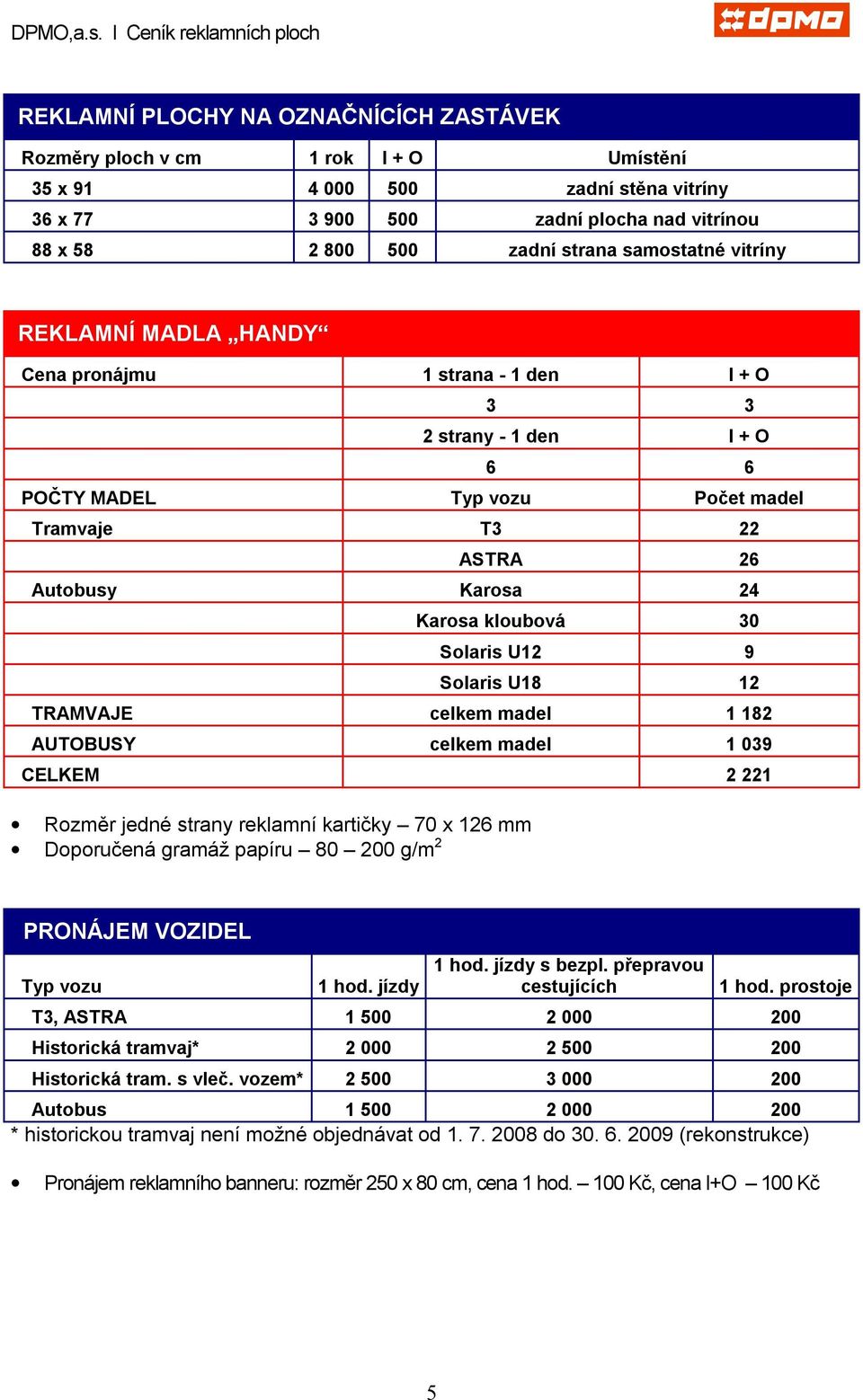 30 Solaris U12 9 Solaris U18 12 TRAMVAJE celkem madel 1 182 AUTOBUSY celkem madel 1 039 CELKEM 2 221 Rozměr jedné strany reklamní kartičky 70 x 126 mm Doporučená gramáž papíru 80 200 g/m 2 PRONÁJEM