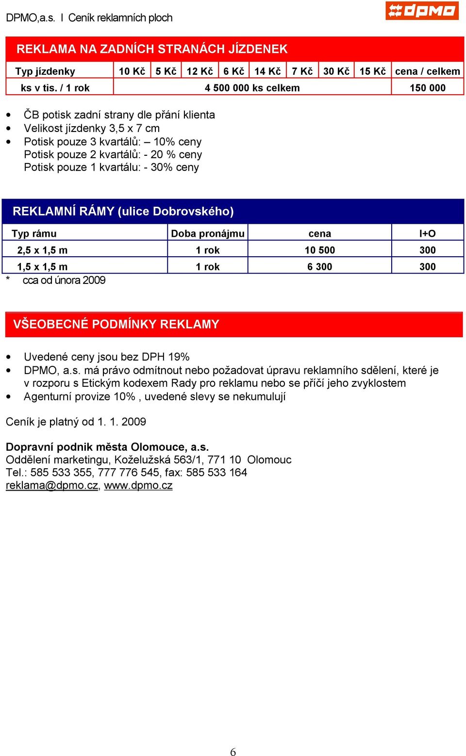 kvartálu: - 30% ceny REKLAMNÍ RÁMY (ulice Dobrovského) Typ rámu Doba pronájmu cena I+O 2,5 x 1,5 m 1 rok 10 500 300 1,5 x 1,5 m 1 rok 6 300 300 * cca od února 2009 VŠEOBECNÉ PODMÍNKY REKLAMY Uvedené