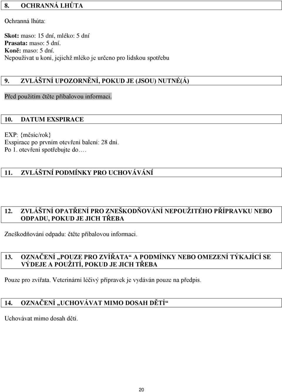 11. ZVLÁŠTNÍ PODMÍNKY PRO UCHOVÁVÁNÍ 12. ZVLÁŠTNÍ OPATŘENÍ PRO ZNEŠKODŇOVÁNÍ NEPOUŽITÉHO PŘÍPRAVKU NEBO ODPADU, POKUD JE JICH TŘEBA Zneškodňování odpadu: čtěte příbalovou informaci. 13.