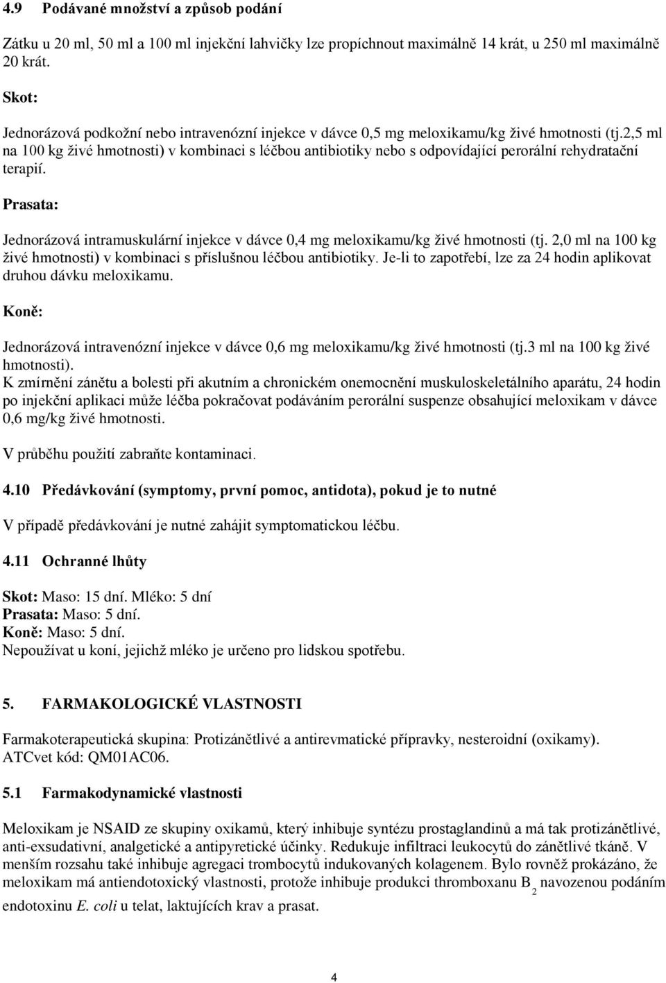 2,5 ml na 100 kg živé hmotnosti) v kombinaci s léčbou antibiotiky nebo s odpovídající perorální rehydratační terapií.