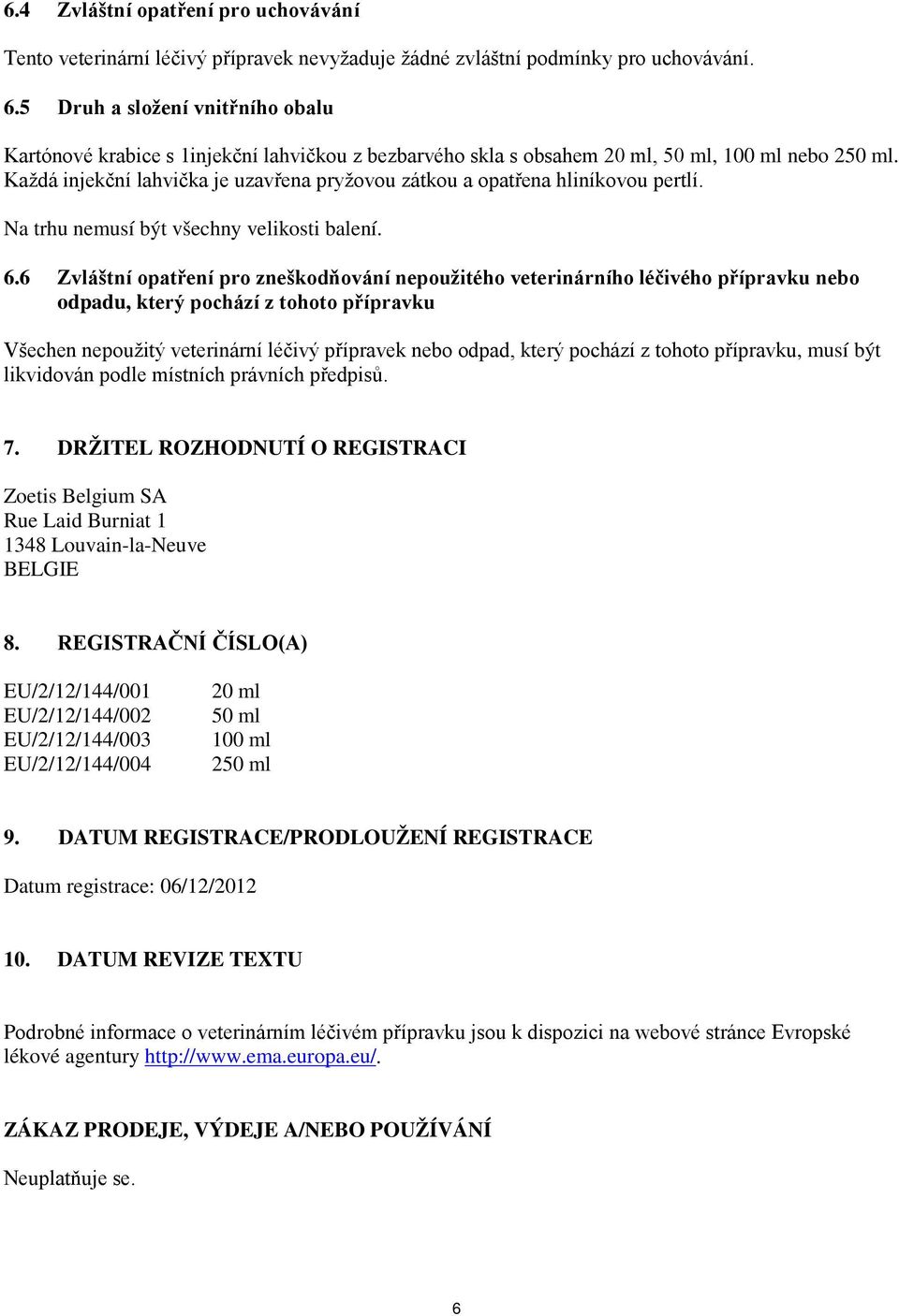 Každá injekční lahvička je uzavřena pryžovou zátkou a opatřena hliníkovou pertlí. Na trhu nemusí být všechny velikosti balení. 6.