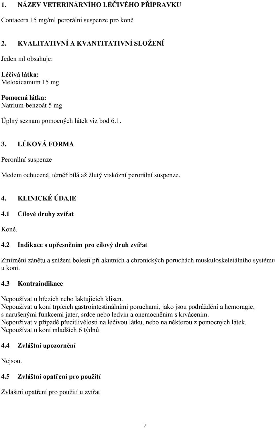 LÉKOVÁ FORMA Perorální suspenze Medem ochucená, téměř bílá až žlutý viskózní perorální suspenze. 4.