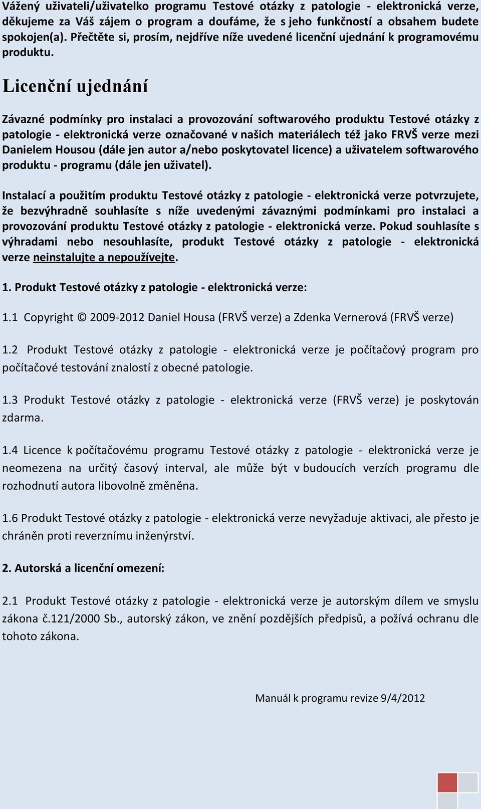 Licenční ujednání Závazné podmínky pro instalaci a provozování softwarového produktu Testové otázky z patologie - elektronická verze označované v našich materiálech též jako FRVŠ verze mezi Danielem