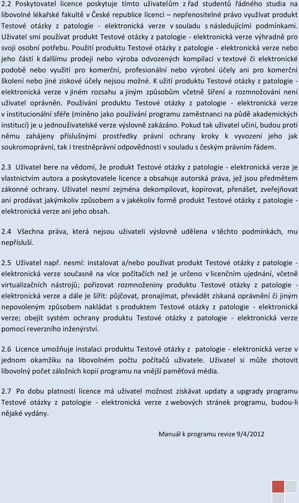 Použití produktu Testové otázky z patologie - elektronická verze nebo jeho částí k dalšímu prodeji nebo výroba odvozených kompilací v textové či elektronické podobě nebo využití pro komerční,