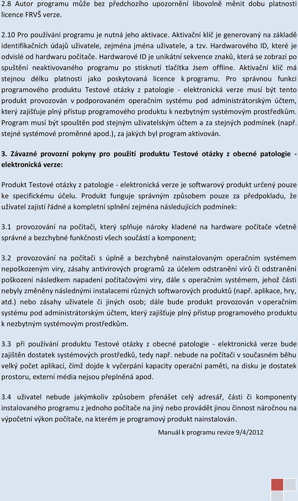 Hardwarové ID je unikátní sekvence znaků, která se zobrazí po spuštění neaktivovaného programu po stisknutí tlačítka Jsem offline.