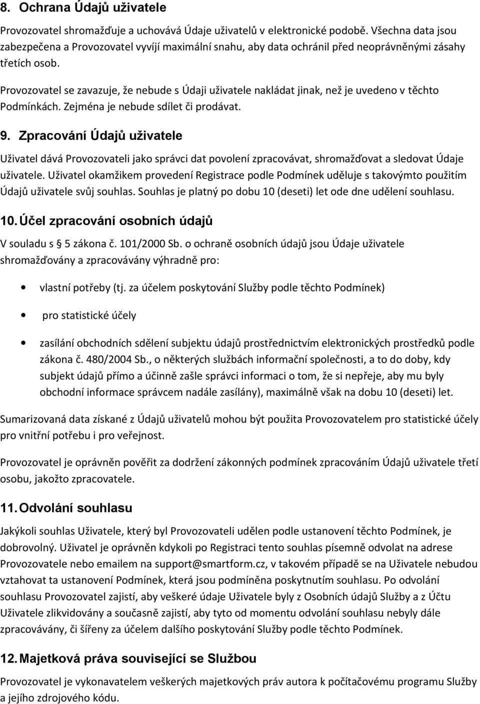 Provozovatel se zavazuje, že nebude s Údaji uživatele nakládat jinak, než je uvedeno v těchto Podmínkách. Zejména je nebude sdílet či prodávat. 9.