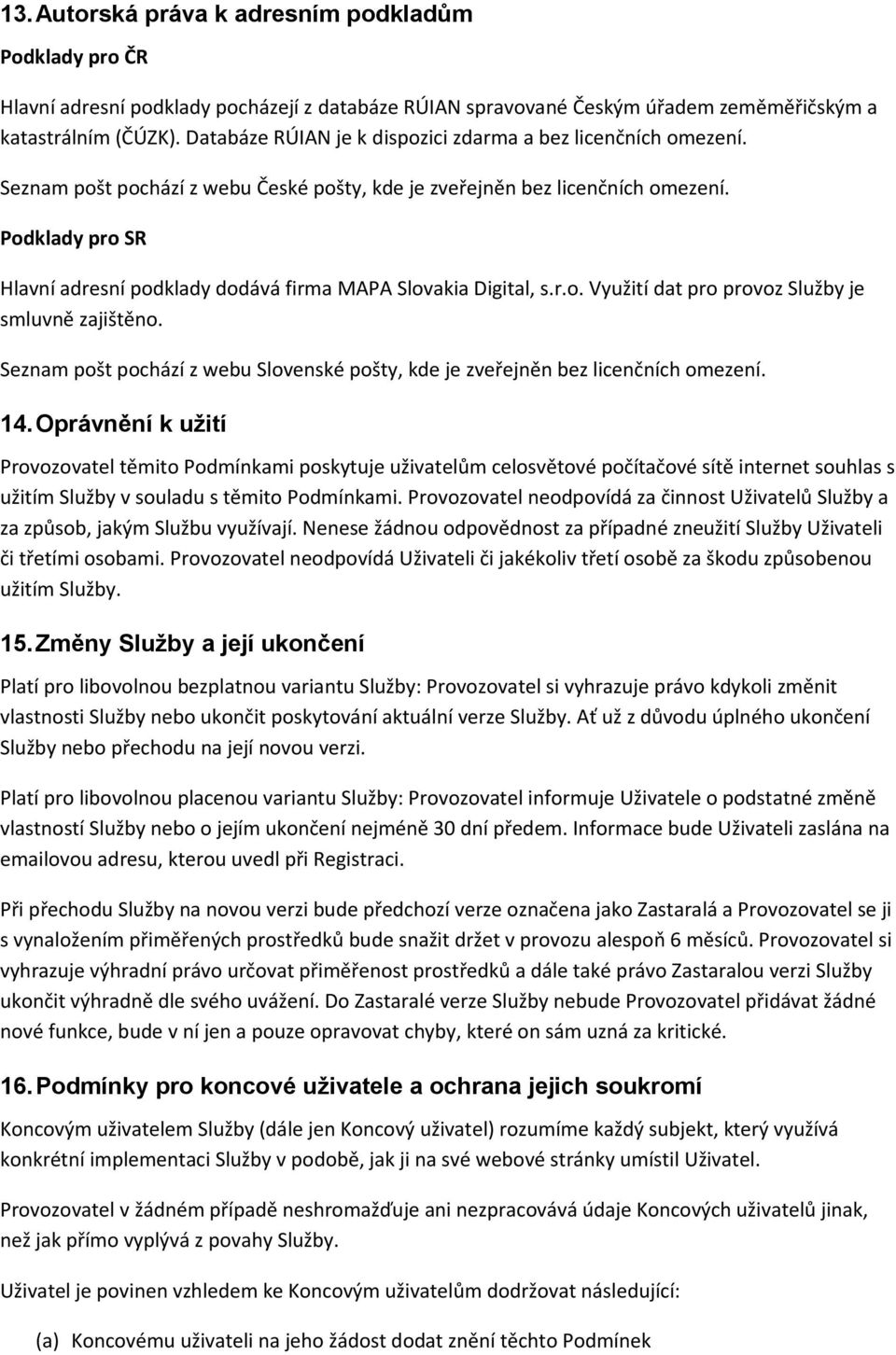 Podklady pro SR Hlavní adresní podklady dodává firma MAPA Slovakia Digital, s.r.o. Využití dat pro provoz Služby je smluvně zajištěno.