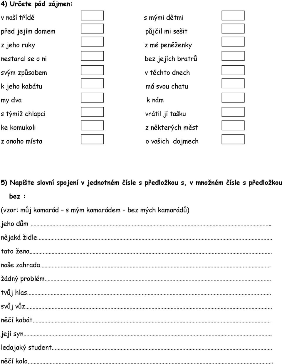 vašich dojmech 5) Napište slovní spojení v jednotném čísle s předložkou s, v množném čísle s předložkou bez : (vzor: můj kamarád s mým kamarádem