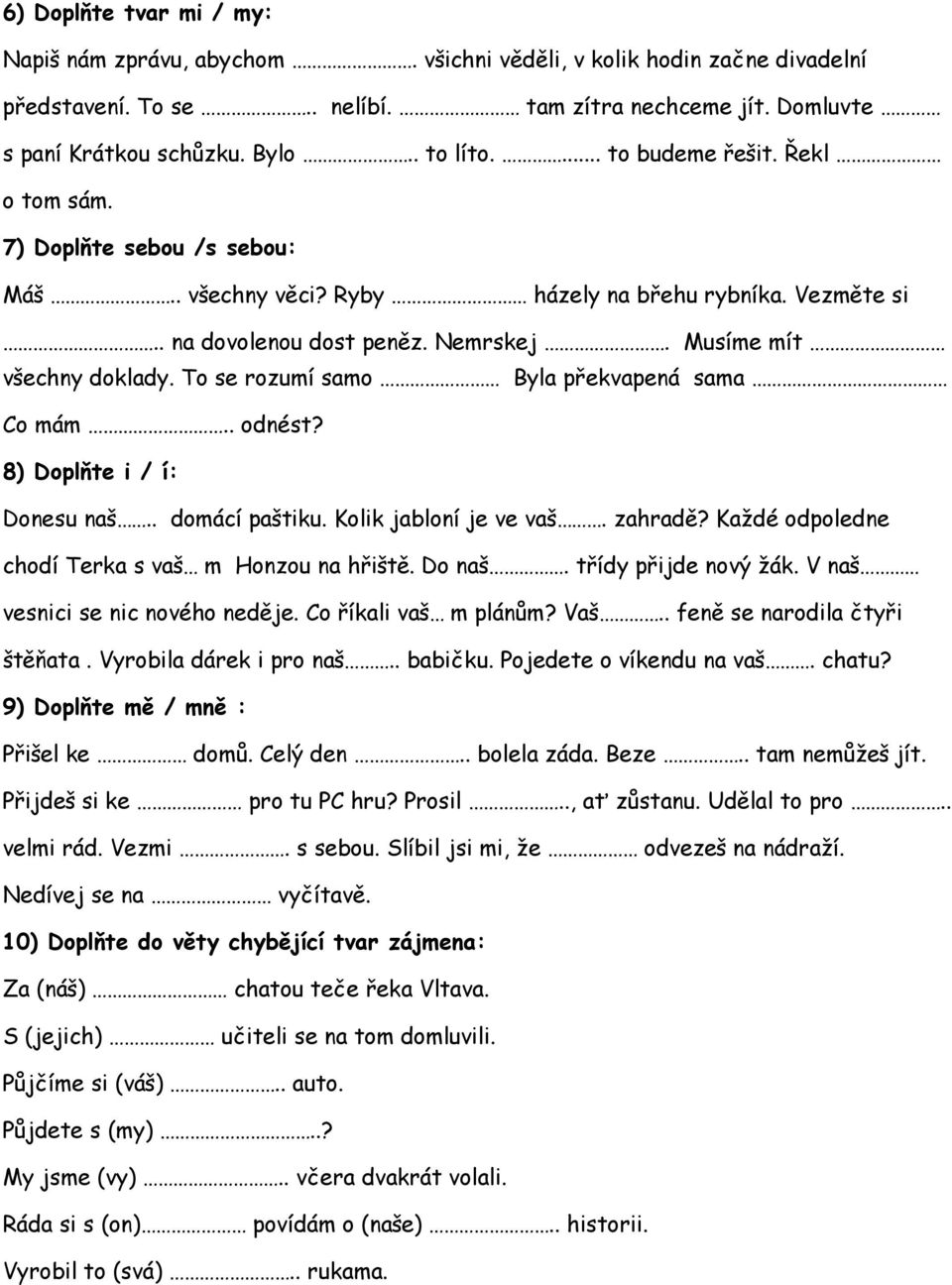 To se rozumí samo Byla překvapená sama Co mám.. odnést? 8) Doplňte i / í: Donesu naš.. domácí paštiku. Kolik jabloní je ve vaš. zahradě? Každé odpoledne chodí Terka s vaš m Honzou na hřiště. Do naš.