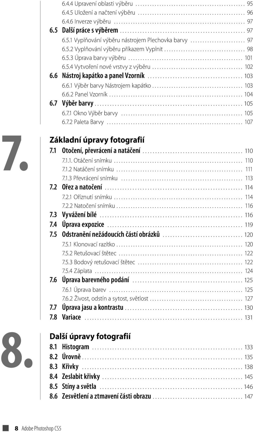 5.3 Úprava barvy výběru................................................ 101 6.5.4 Vytvoření nové vrstvy z výběru...................................... 102 6.6 Nástroj kapátko a panel Vzorník...................................... 103 6.