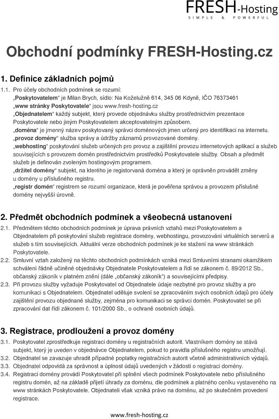 1. Pro účely obchodních podmínek se rozumí: Poskytovatelem je Milan Brych, sídlo: Na Koželužně 614, 345 06 Kdyně, IČO 76373461 www stránky Poskytovatele jsou Objednatelem každý subjekt, který provede