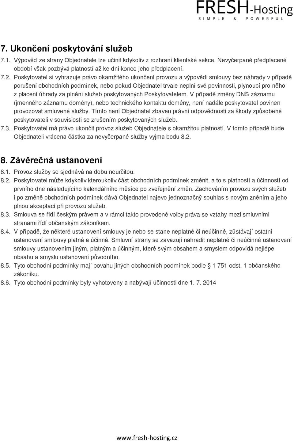 Poskytovatel si vyhrazuje právo okamžitého ukončení provozu a výpovědi smlouvy bez náhrady v případě porušení obchodních podmínek, nebo pokud Objednatel trvale neplní své povinnosti, plynoucí pro