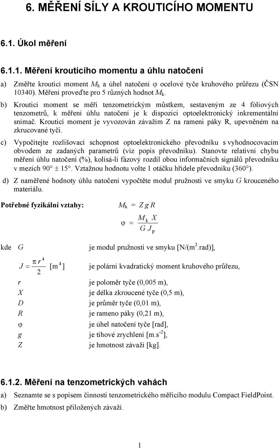 b) routicí moment se měří tenzometrickým můstkem, sestaveným ze 4 fóliových tenzometrů, k měření úhlu natočení je k dispozici optoelektronický inkrementální snímač.