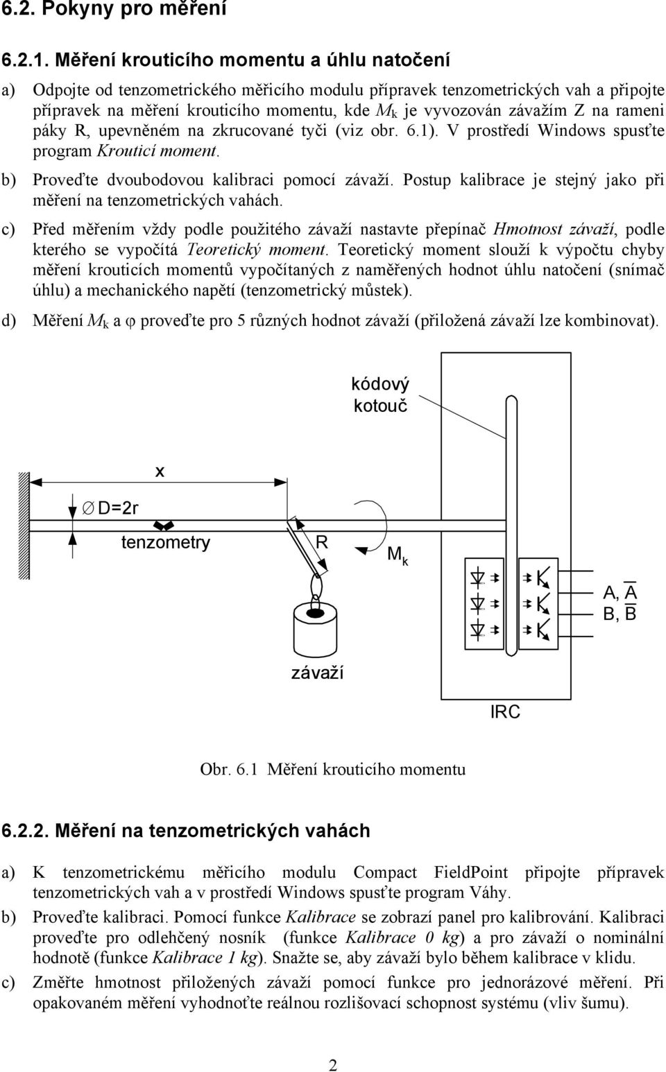 na rameni páky R, upevněném na zkrucované tyči (viz obr. 6.1). V prostředí Windows spusťte program routicí moment. b) Proveďte dvoubodovou kalibraci pomocí závaží.