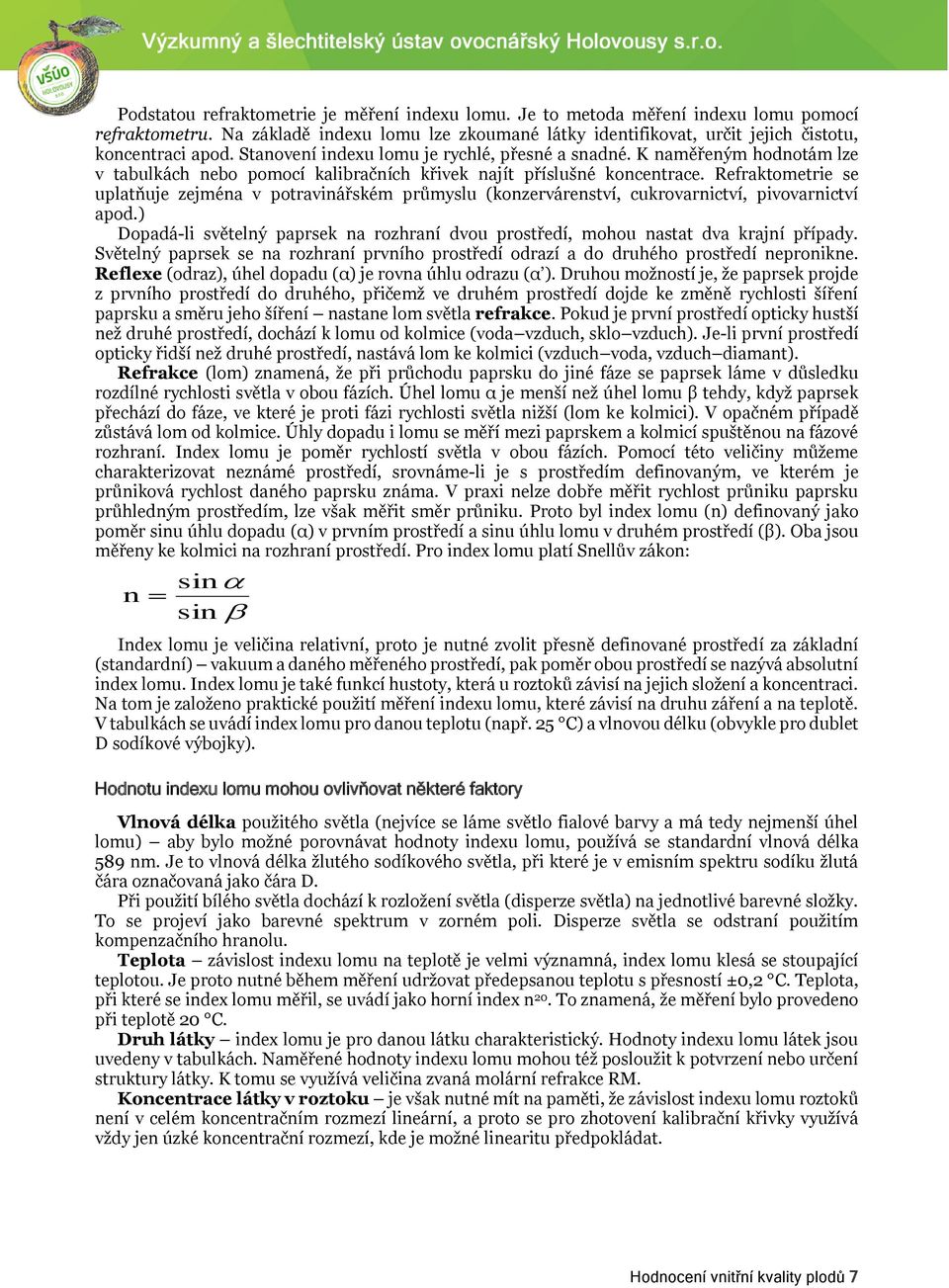 Refraktometrie se uplatňuje zejména v potravinářském průmyslu (konzervárenství, cukrovarnictví, pivovarnictví apod.