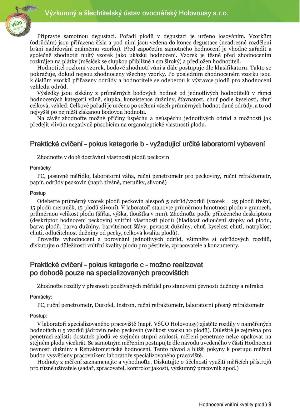 Před započetím samotného hodnocení je vhodné zařadit a společně zhodnotit nultý vzorek jako ukázku hodnocení.