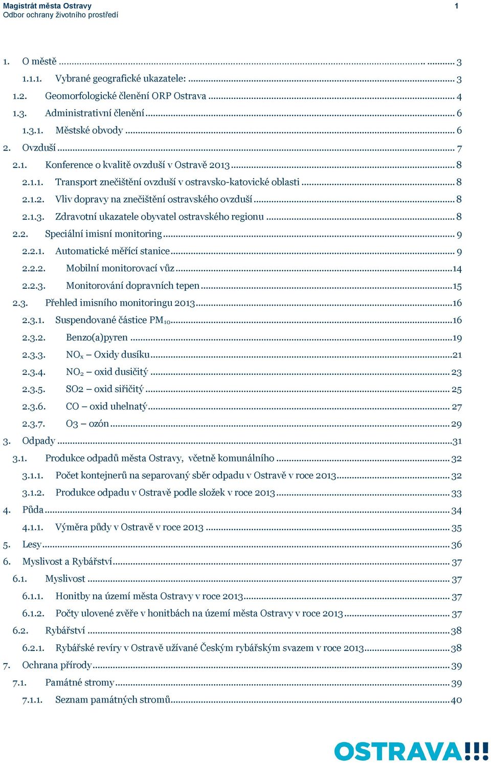 .. 8 2.1.3. Zdravotní ukazatele obyvatel ostravského regionu... 8 2.2. Speciální imisní monitoring... 9 2.2.1. Automatické měřící stanice... 9 2.2.2. Mobilní monitorovací vůz... 14 2.2.3. Monitorování dopravních tepen.