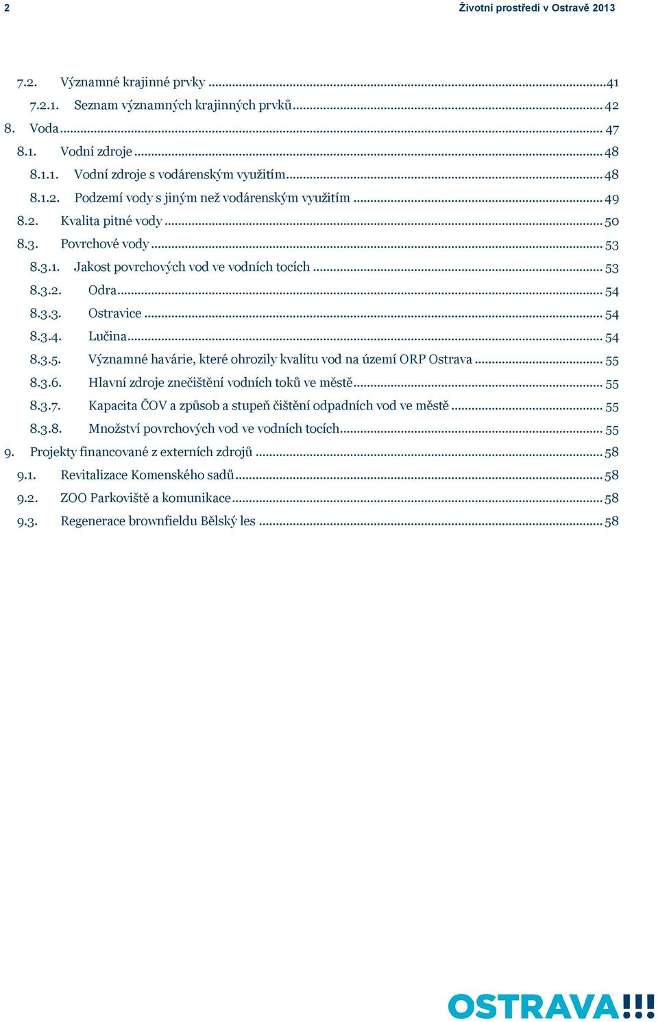 .. 54 8.3.4. Lučina... 54 8.3.5. Významné havárie, které ohrozily kvalitu vod na území ORP Ostrava... 55 8.3.6. Hlavní zdroje znečištění vodních toků ve městě... 55 8.3.7.