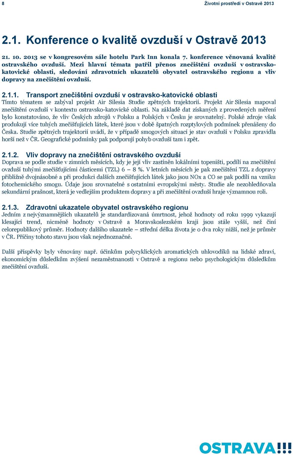 1. Transport znečištění ovzduší v ostravsko-katovické oblasti Tímto tématem se zabýval projekt Air Silesia Studie zpětných trajektorií.