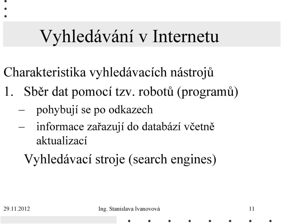 robotů (programů) pohybují se po odkazech informace zařazují do