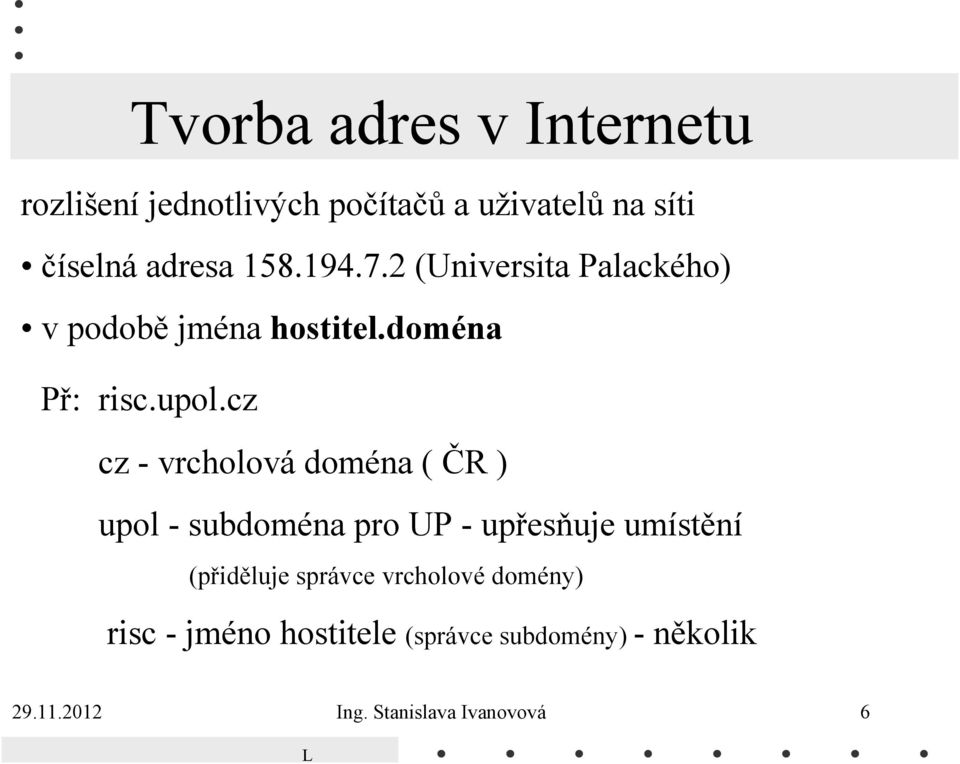 cz cz - vrcholová doména ( ČR ) upol - subdoména pro UP - upřesňuje umístění (přiděluje
