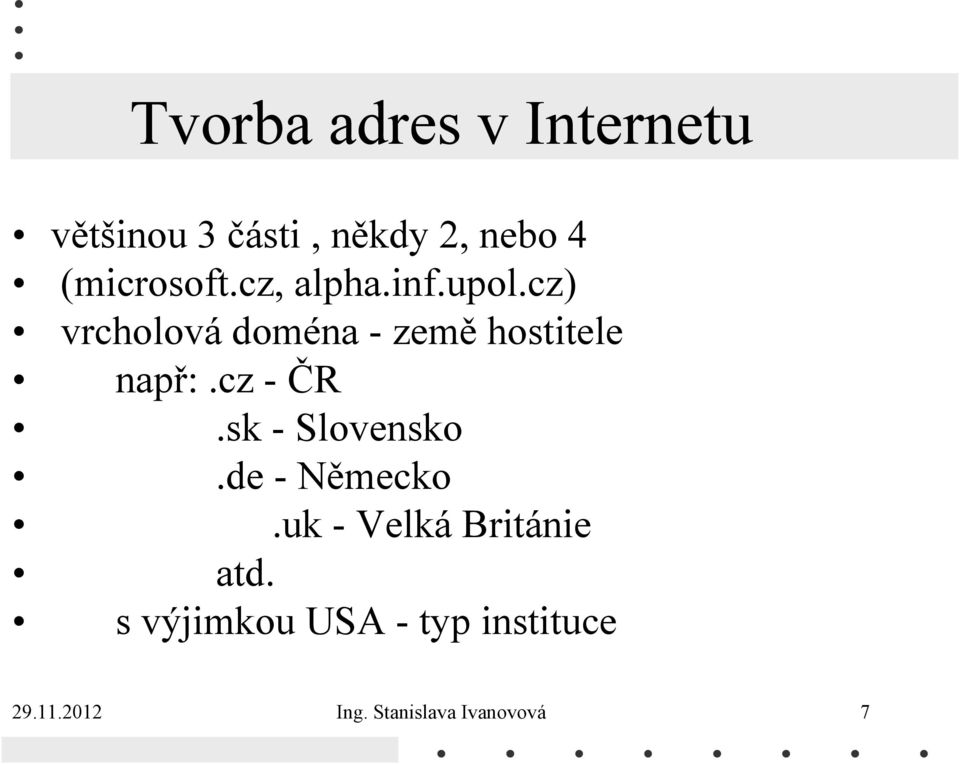 cz) vrcholová doména - země hostitele např:.cz - ČR.