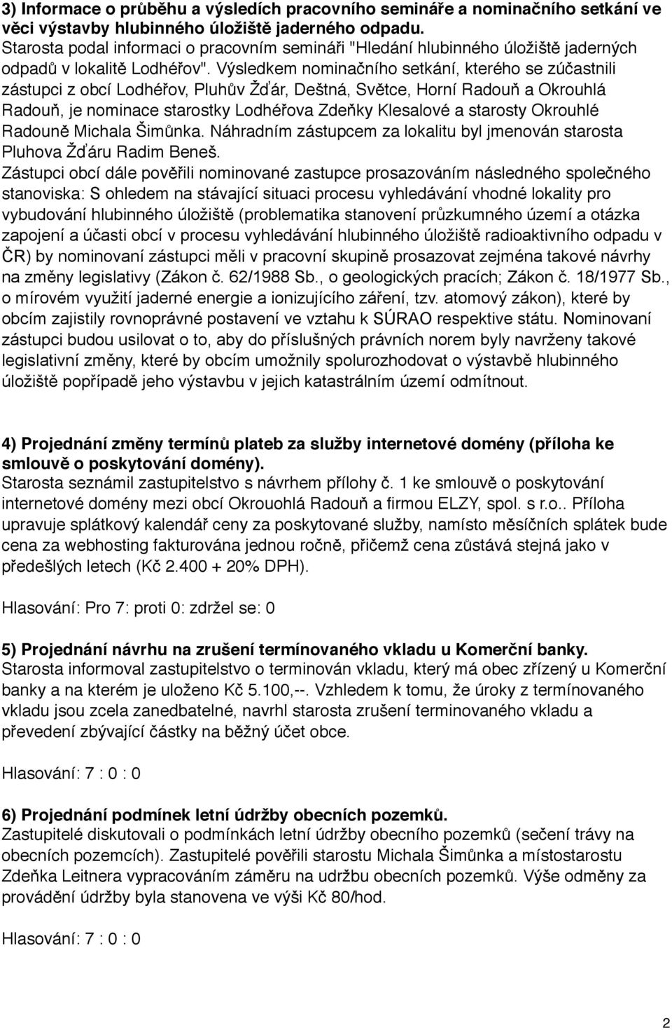 Výsledkem nominačního setkání, kterého se zúčastnili zástupci z obcí Lodhéřov, Pluhův Žďár, Deštná, Světce, Horní Radouň a Okrouhlá Radouň, je nominace starostky Lodhéřova Zdeňky Klesalové a starosty