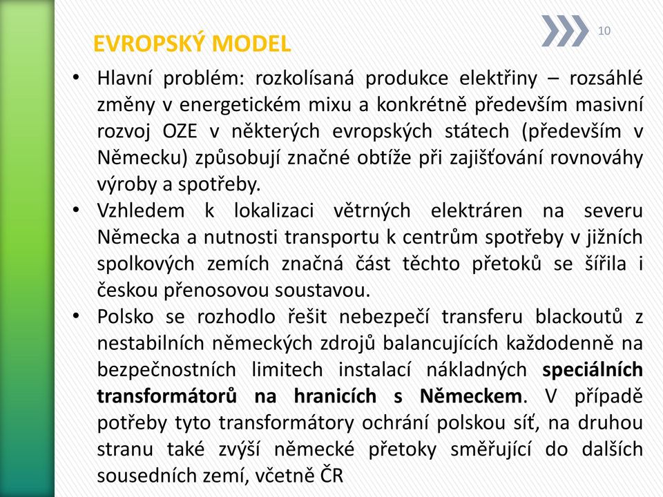 Vzhledem k lokalizaci větrných elektráren na severu Německa a nutnosti transportu k centrům spotřeby v jižních spolkových zemích značná část těchto přetoků se šířila i českou přenosovou soustavou.