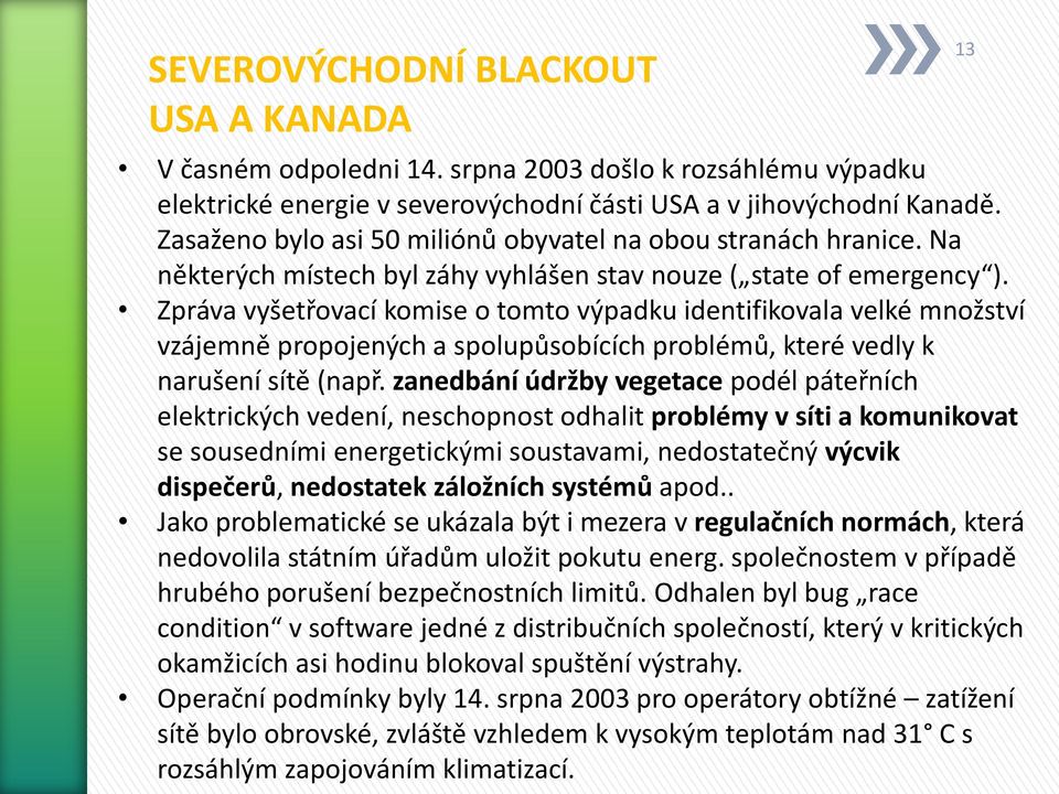 Zpráva vyšetřovací komise o tomto výpadku identifikovala velké množství vzájemně propojených a spolupůsobících problémů, které vedly k narušení sítě (např.