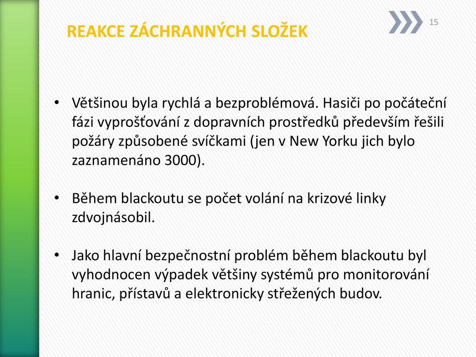 (jen v New Yorku jich bylo zaznamenáno 3000). Během blackoutu se počet volání na krizové linky zdvojnásobil.