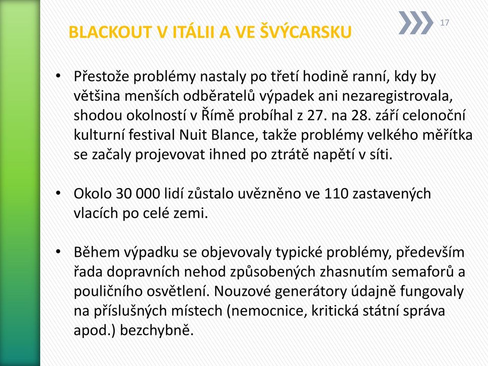 září celonoční kulturní festival Nuit Blance, takže problémy velkého měřítka se začaly projevovat ihned po ztrátě napětí v síti.