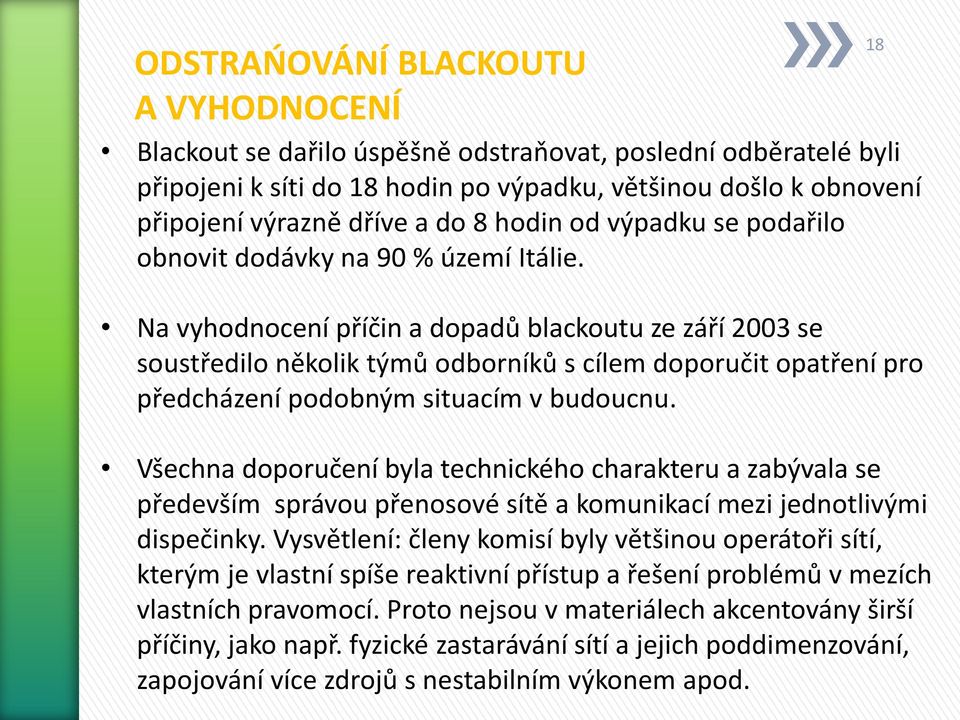 Na vyhodnocení příčin a dopadů blackoutu ze září 2003 se soustředilo několik týmů odborníků s cílem doporučit opatření pro předcházení podobným situacím v budoucnu.