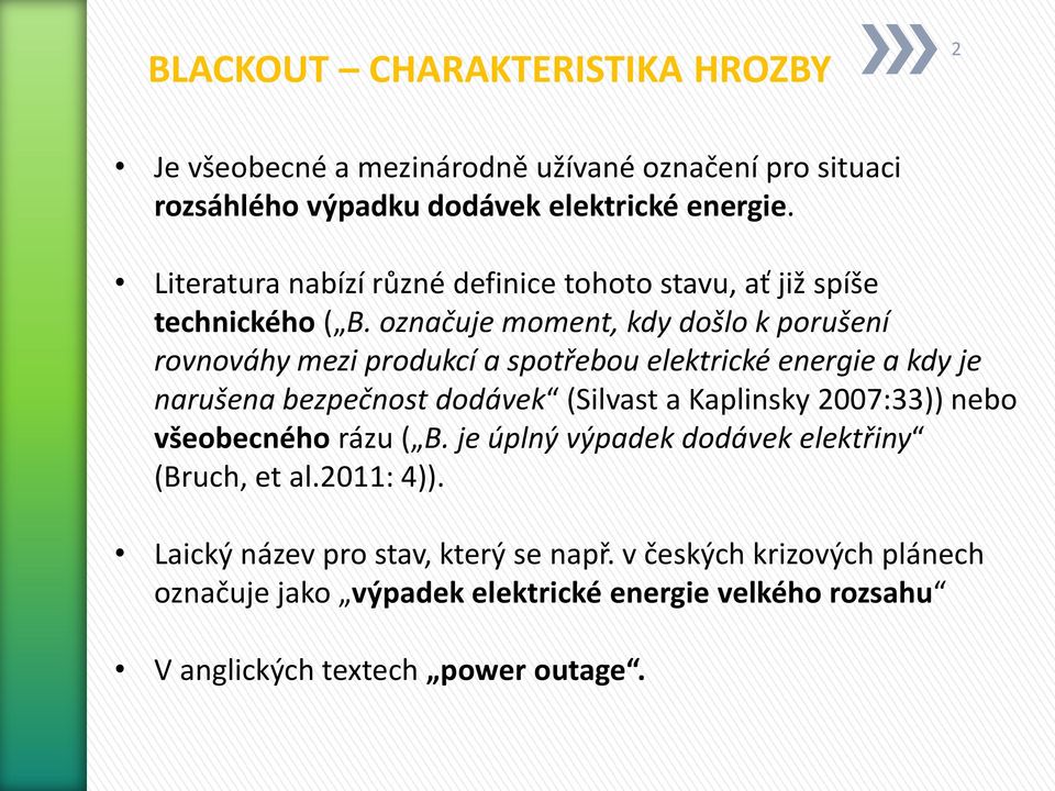 označuje moment, kdy došlo k porušení rovnováhy mezi produkcí a spotřebou elektrické energie a kdy je narušena bezpečnost dodávek (Silvast a Kaplinsky