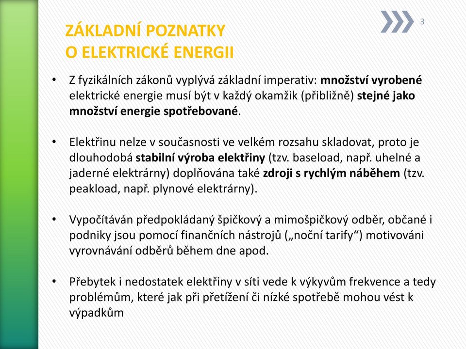 uhelné a jaderné elektrárny) doplňována také zdroji s rychlým náběhem (tzv. peakload, např. plynové elektrárny).