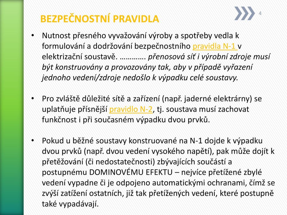 jaderné elektrárny) se uplatňuje přísnější pravidlo N-2, tj. soustava musí zachovat funkčnost i při současném výpadku dvou prvků.