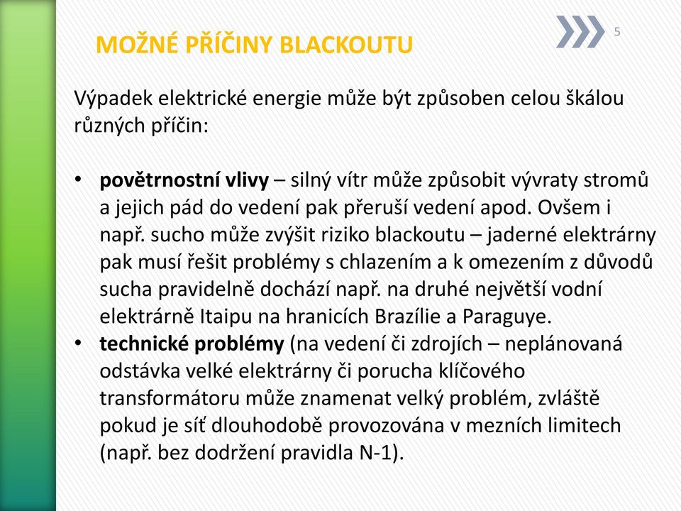 sucho může zvýšit riziko blackoutu jaderné elektrárny pak musí řešit problémy s chlazením a k omezením z důvodů sucha pravidelně dochází např.