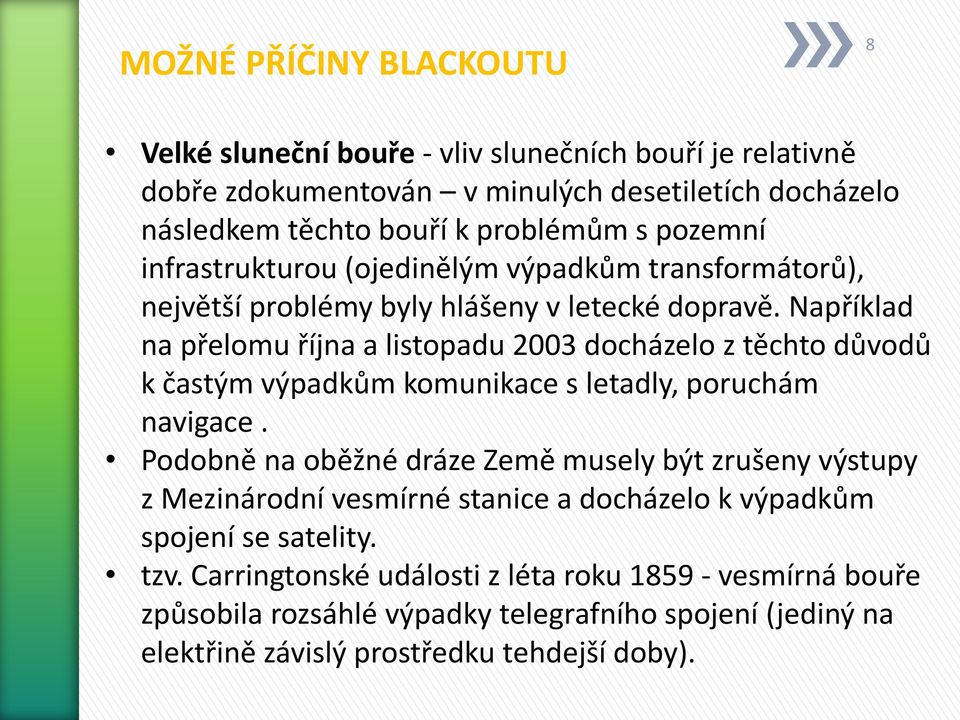 Například na přelomu října a listopadu 2003 docházelo z těchto důvodů k častým výpadkům komunikace s letadly, poruchám navigace.