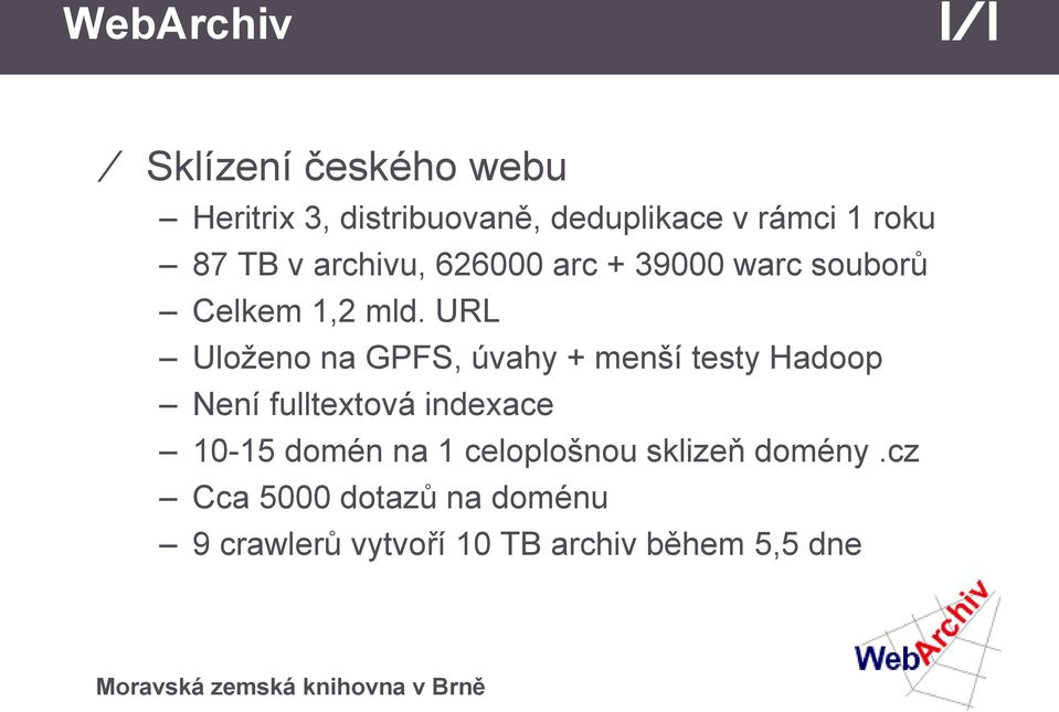 URL Uloženo na GPFS, úvahy + menší testy Hadoop Není fulltextová indexace 10-15 domén